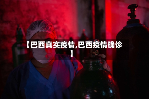 【巴西真实疫情,巴西疫情确诊】-第2张图片