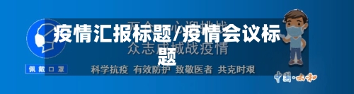 疫情汇报标题/疫情会议标题