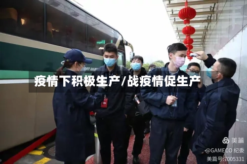 疫情下积极生产/战疫情促生产-第3张图片