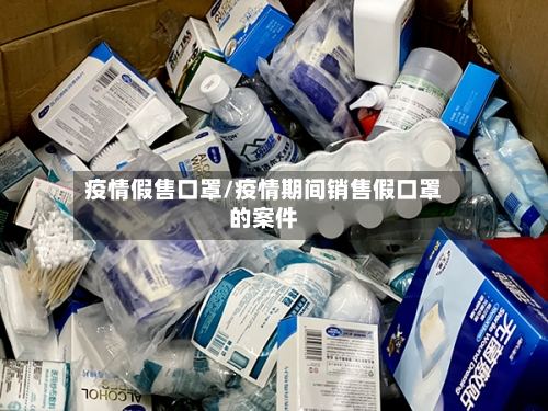 疫情假售口罩/疫情期间销售假口罩的案件-第2张图片