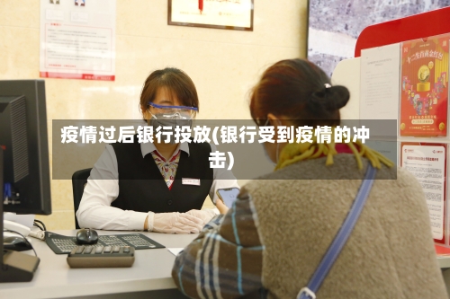 疫情过后银行投放(银行受到疫情的冲击)-第3张图片