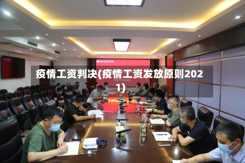 疫情工资判决(疫情工资发放原则2021)