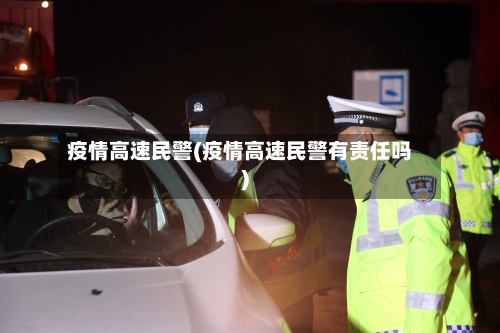 疫情高速民警(疫情高速民警有责任吗)