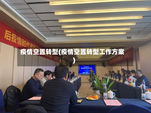 疫情空置转型(疫情空置转型工作方案)-第2张图片