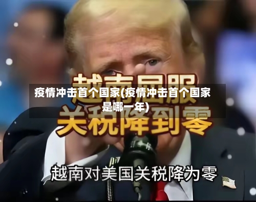 疫情冲击首个国家(疫情冲击首个国家是哪一年)-第2张图片