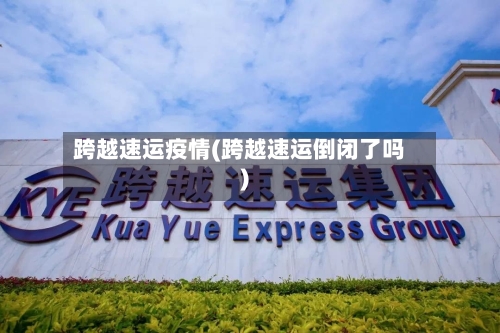 跨越速运疫情(跨越速运倒闭了吗)-第3张图片