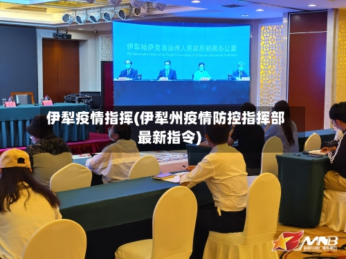 伊犁疫情指挥(伊犁州疫情防控指挥部最新指令)-第3张图片