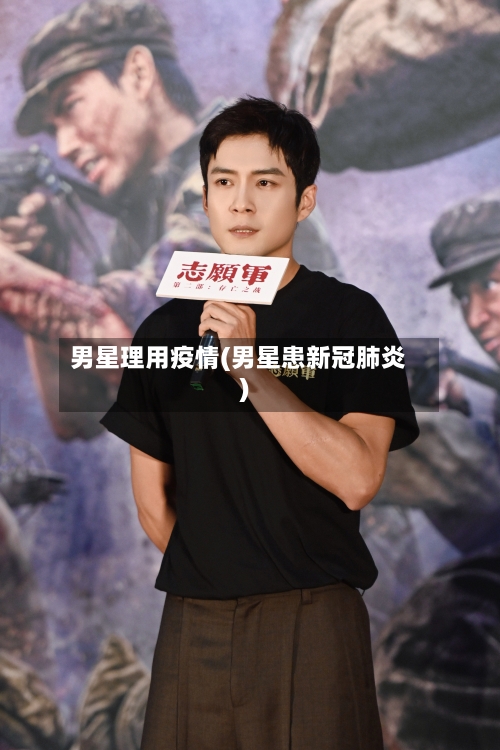 男星理用疫情(男星患新冠肺炎)