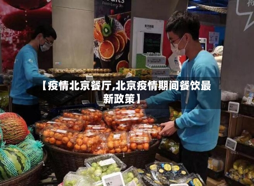 【疫情北京餐厅,北京疫情期间餐饮最新政策】