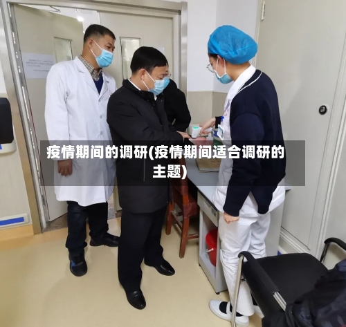 疫情期间的调研(疫情期间适合调研的主题)-第2张图片