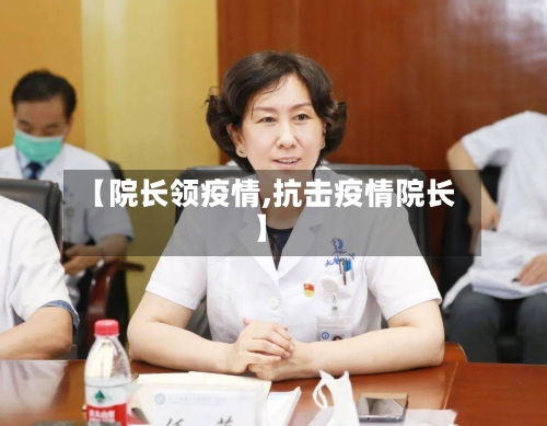 【院长领疫情,抗击疫情院长】-第3张图片