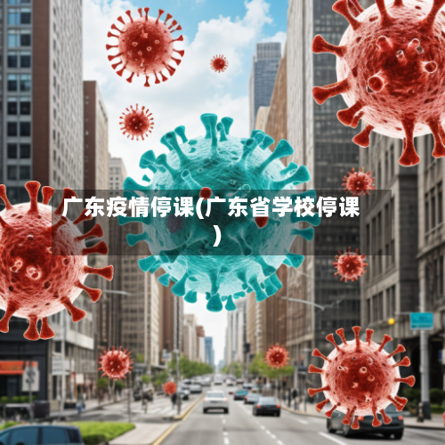 广东疫情停课(广东省学校停课)-第2张图片