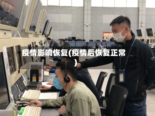 疫情影响恢复(疫情后恢复正常)