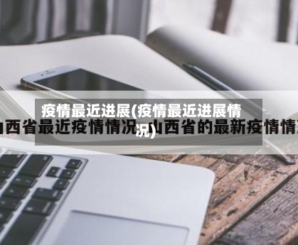 疫情最近进展(疫情最近进展情况)