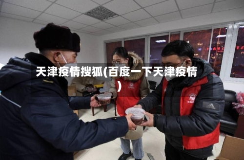 天津疫情搜狐(百度一下天津疫情)-第2张图片