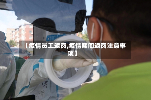 【疫情员工返岗,疫情期间返岗注意事项】-第2张图片