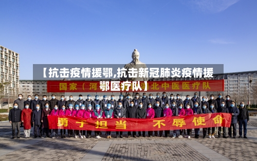 【抗击疫情援鄂,抗击新冠肺炎疫情援鄂医疗队】