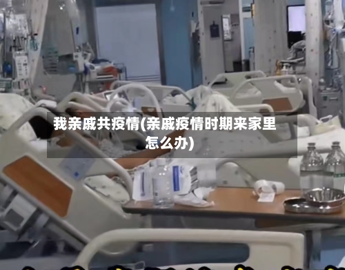 我亲戚共疫情(亲戚疫情时期来家里怎么办)-第2张图片