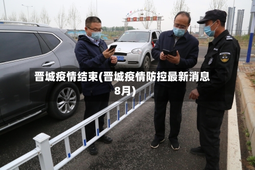 晋城疫情结束(晋城疫情防控最新消息8月)