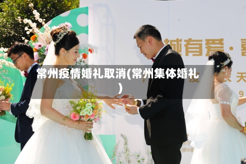 常州疫情婚礼取消(常州集体婚礼)-第2张图片