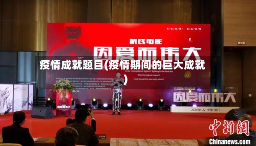 疫情成就题目(疫情期间的巨大成就)-第2张图片