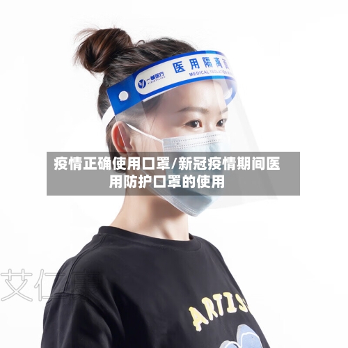 疫情正确使用口罩/新冠疫情期间医用防护口罩的使用