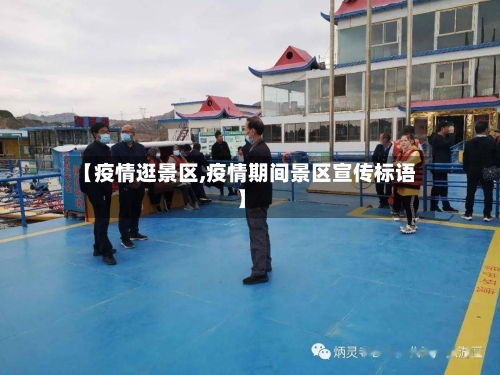 【疫情逛景区,疫情期间景区宣传标语】-第2张图片