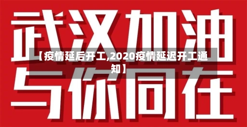 【疫情延后开工,2020疫情延迟开工通知】-第3张图片