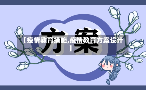 【疫情教育措施,疫情教育方案设计】-第3张图片