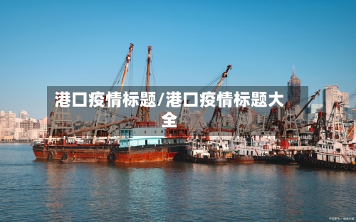 港口疫情标题/港口疫情标题大全