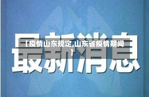 【疫情山东规定,山东省疫情期间】
