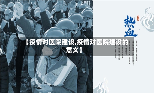 【疫情对医院建设,疫情对医院建设的意义】