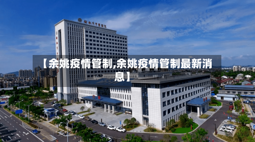 【余姚疫情管制,余姚疫情管制最新消息】