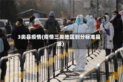 3类县疫情(疫情三类地区划分标准县级)