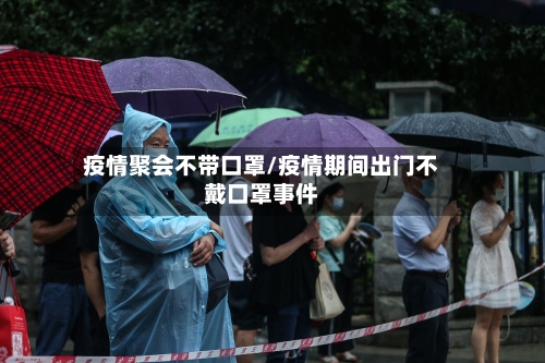 疫情聚会不带口罩/疫情期间出门不戴口罩事件