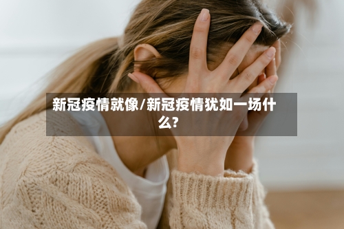 新冠疫情就像/新冠疫情犹如一场什么?