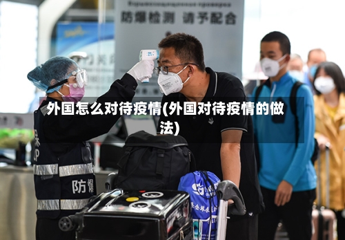 外国怎么对待疫情(外国对待疫情的做法)-第3张图片
