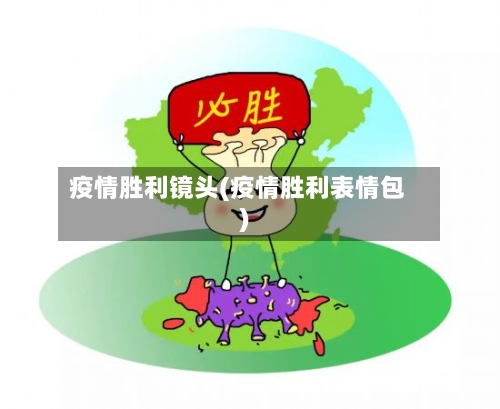 疫情胜利镜头(疫情胜利表情包)