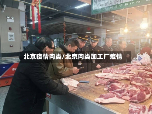 北京疫情肉类/北京肉类加工厂疫情