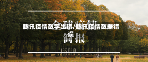 腾讯疫情数字出错/腾讯疫情数据错误-第2张图片