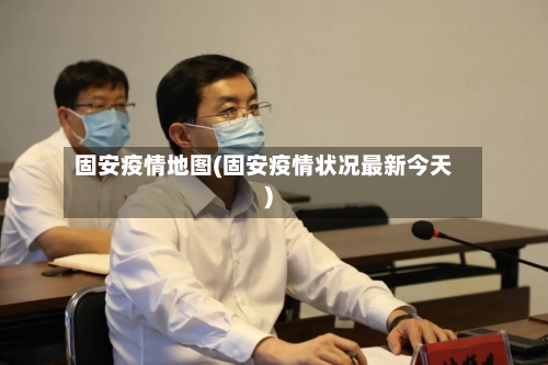 固安疫情地图(固安疫情状况最新今天)