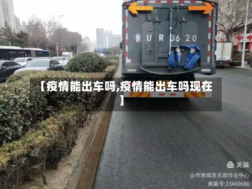 【疫情能出车吗,疫情能出车吗现在】