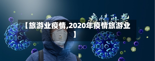 【旅游业疫情,2020年疫情旅游业】-第2张图片