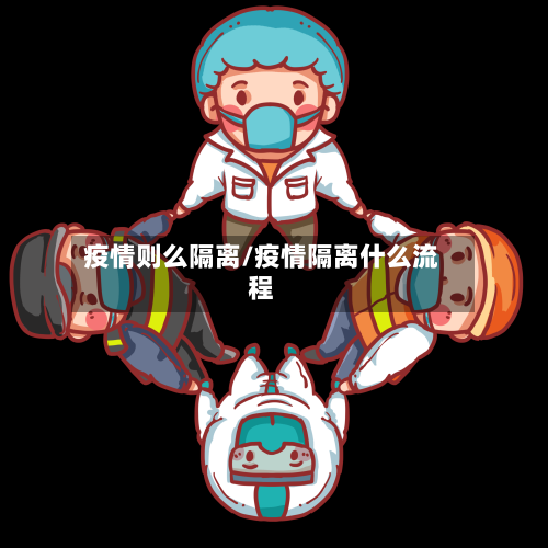 疫情则么隔离/疫情隔离什么流程-第3张图片