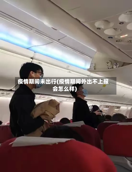 疫情期间未出行(疫情期间外出不上报会怎么样)