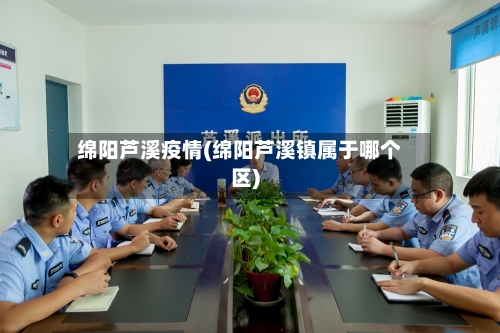 绵阳芦溪疫情(绵阳芦溪镇属于哪个区)