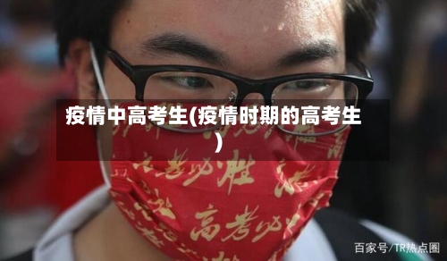 疫情中高考生(疫情时期的高考生)-第2张图片