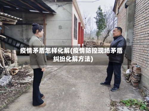 疫情矛盾怎样化解(疫情防控现场矛盾纠纷化解方法)
