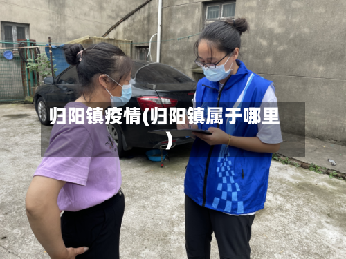 归阳镇疫情(归阳镇属于哪里)-第2张图片