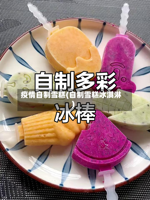 疫情自制雪糕(自制雪糕冰淇淋)